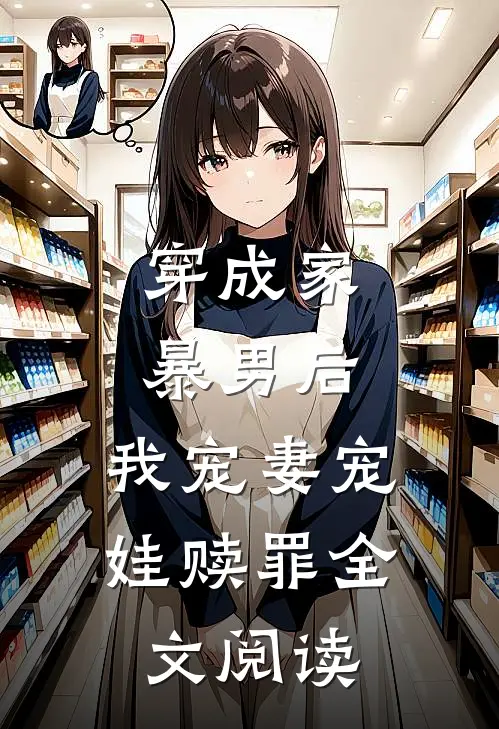 穿成家暴男后，我宠妻宠娃赎罪全文阅读