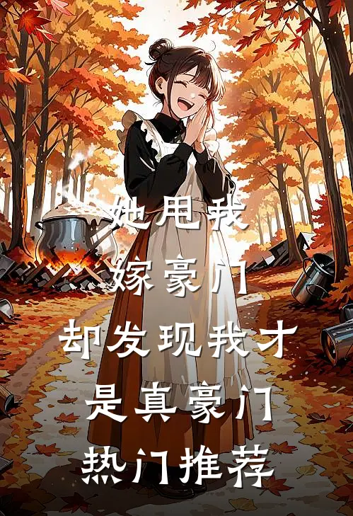 她甩我嫁豪门,却发现我才是真豪门热门推荐
