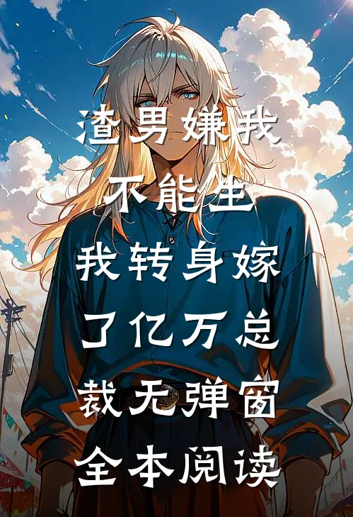 渣男嫌我不能生,我转身嫁了亿万总裁无弹窗全本阅读