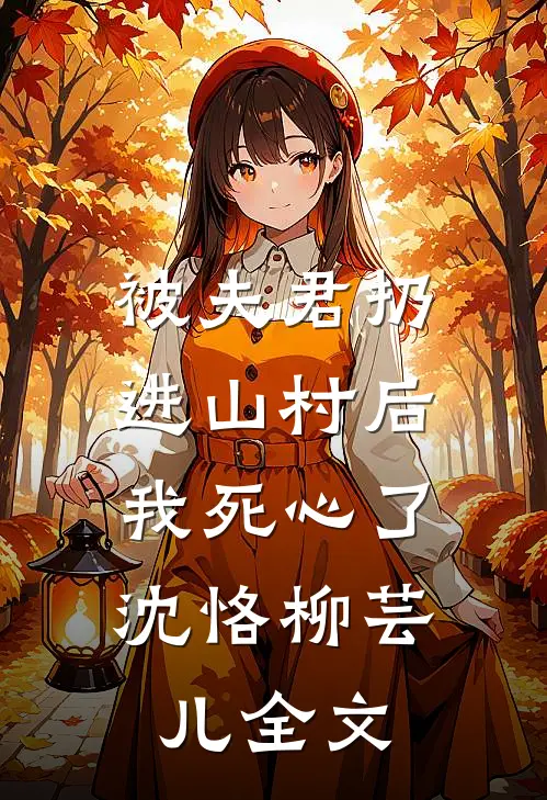 被夫君扔进山村后,我死心了沈恪柳芸儿全文