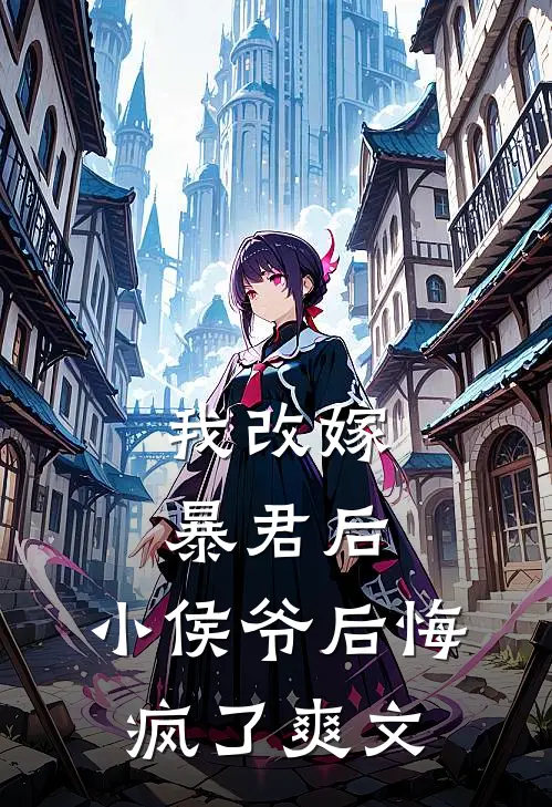 我改嫁暴君后,小侯爷后悔疯了爽文在线阅读