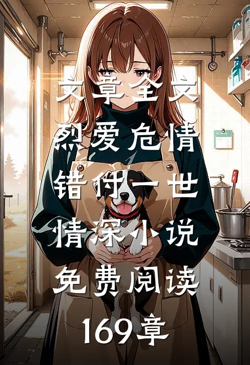 文章全文烈爱危情:错付一世情深小说免费阅读169章