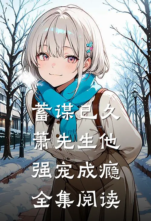 蓄谋已久，萧先生他强宠成瘾全集阅读