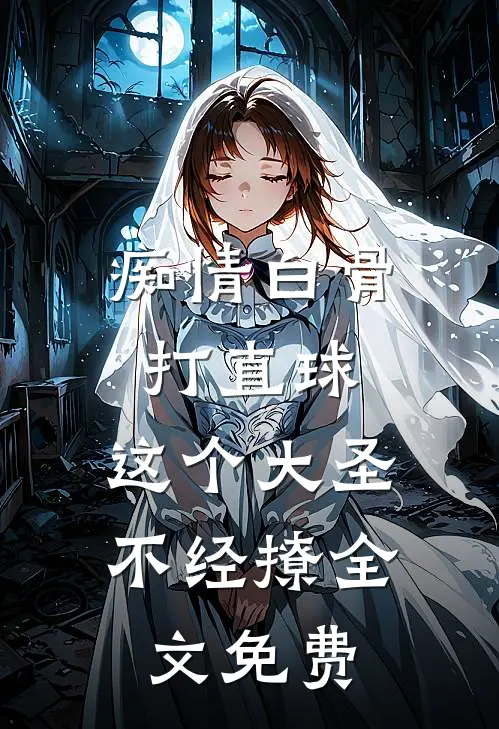 痴情白骨打直球，这个大圣不经撩全文免费