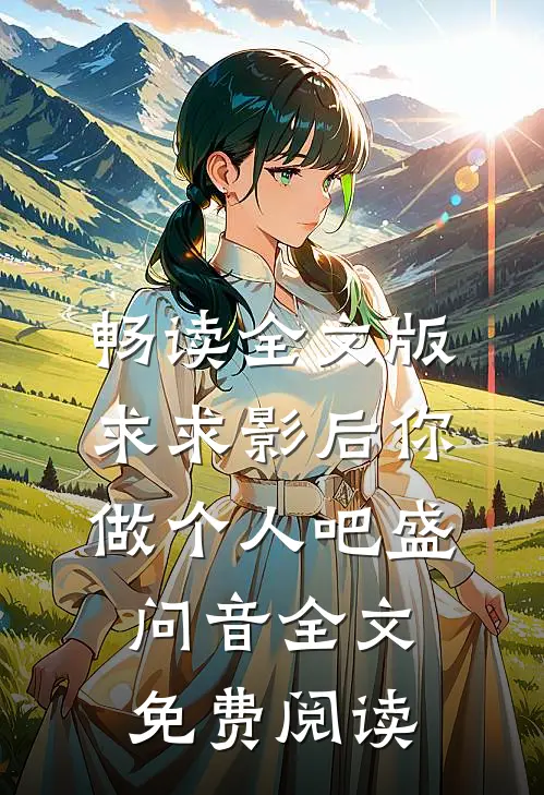 畅读全文版求求影后你做个人吧盛问音全文免费阅读