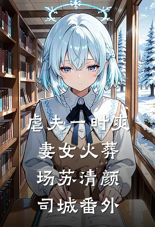 虐夫一时爽，妻女火葬场苏清颜司城番外