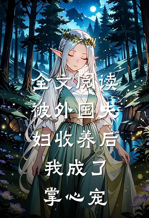全文阅读被外国夫妇收养后，我成了掌心宠
