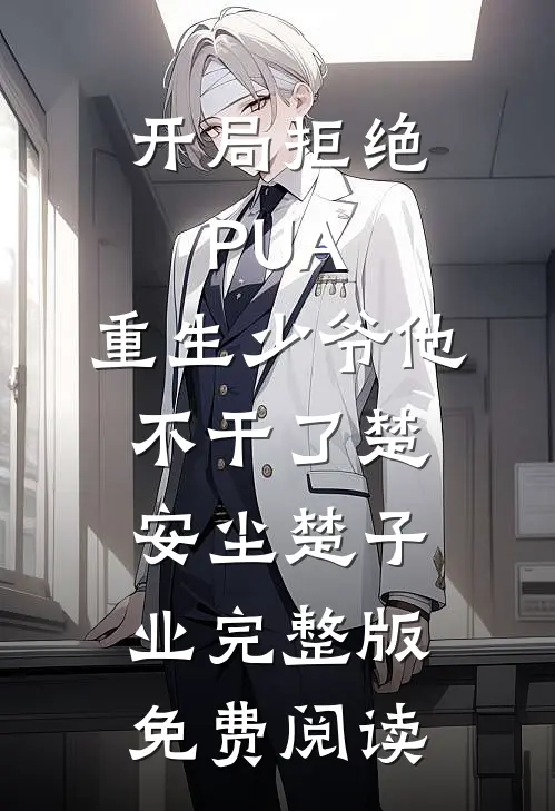 开局拒绝PUA，重生少爷他不干了(楚安尘楚子业)完整版免费阅读