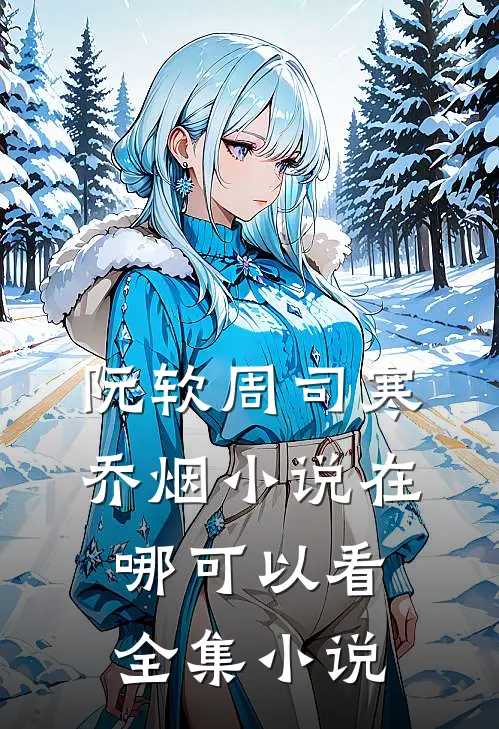 阮软周司寒乔烟小说在哪可以看全集小说