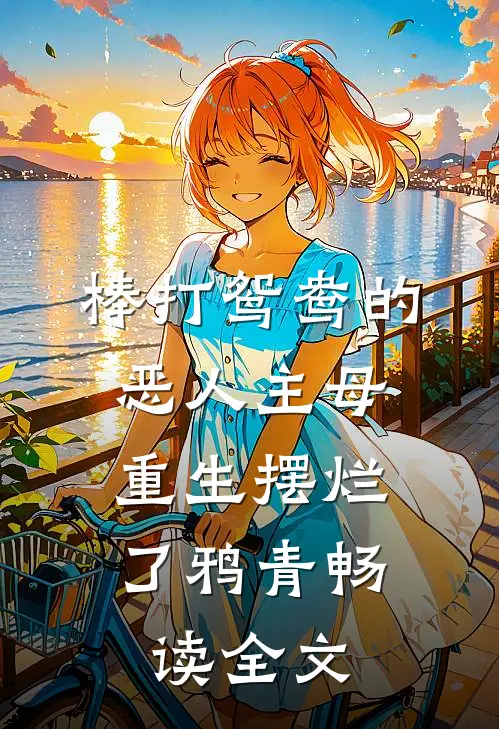 棒打鸳鸯的恶人主母,重生摆烂了鸦青畅读全文