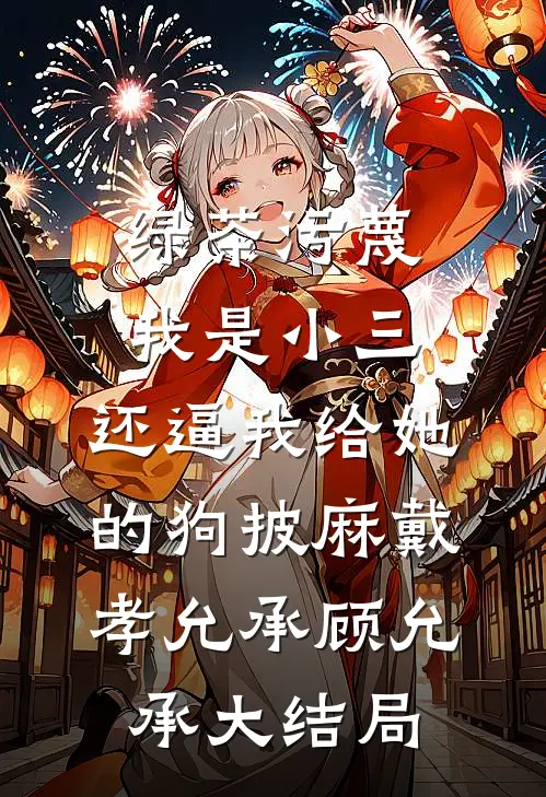绿茶污蔑我是小三，还逼我给她的狗披麻戴孝允承顾允承大结局