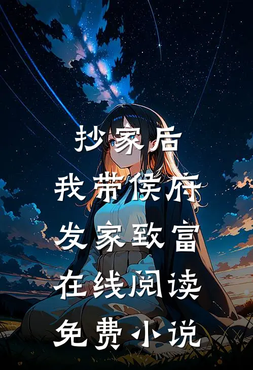 抄家后，我带侯府发家致富在线阅读免费小说