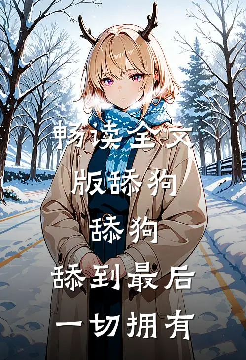畅读全文版舔狗，舔狗，舔到最后一切拥有