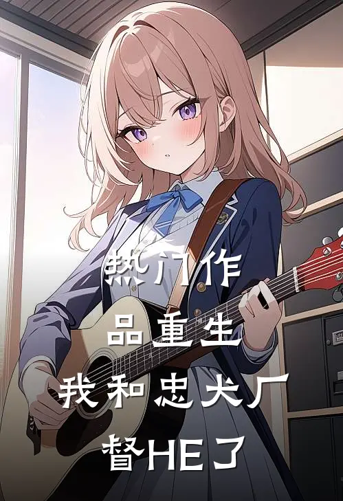热门作品重生:我和忠犬厂督HE了