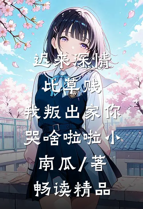 迟来深情比草贱,我叛出家你哭啥啦啦小南瓜 / 著畅读精品