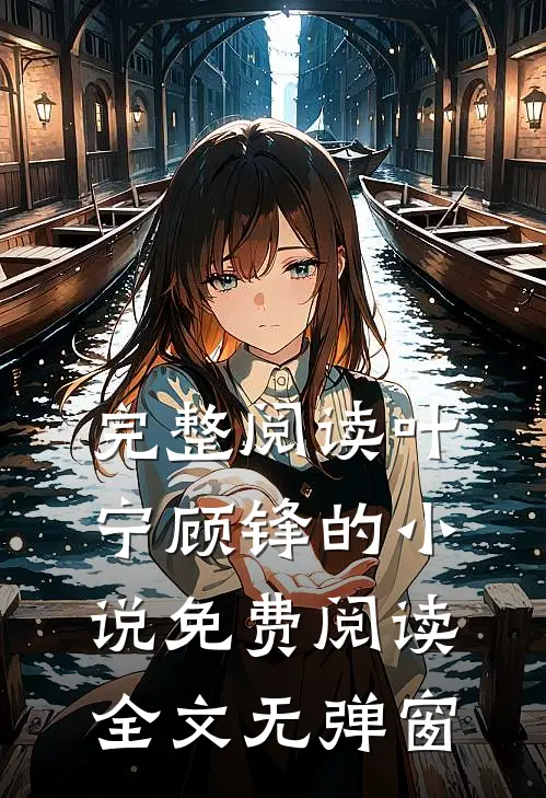 完整阅读叶宁顾锋的小说免费阅读全文无弹窗