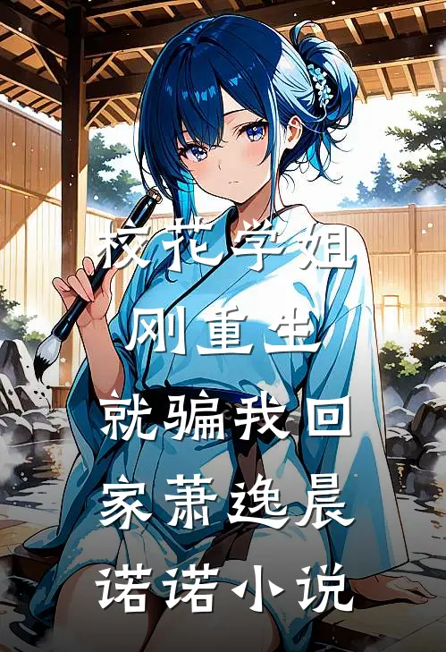 校花学姐刚重生,就骗我回家萧逸晨诺诺免费阅读