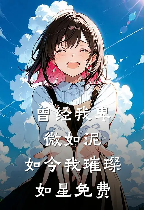 曾经我卑微如泥,如今我璀璨如星免费阅读