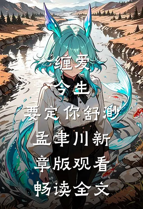 缠爱：今生，要定你舒渺孟聿川新章版观看畅读全文