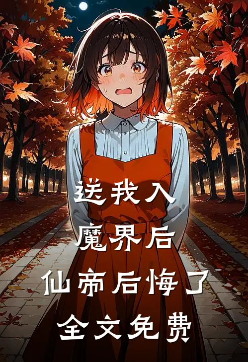 送我入魔界后,仙帝后悔了全文免费观看