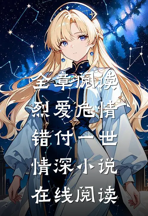全章阅读烈爱危情:错付一世情深 小说在线阅读