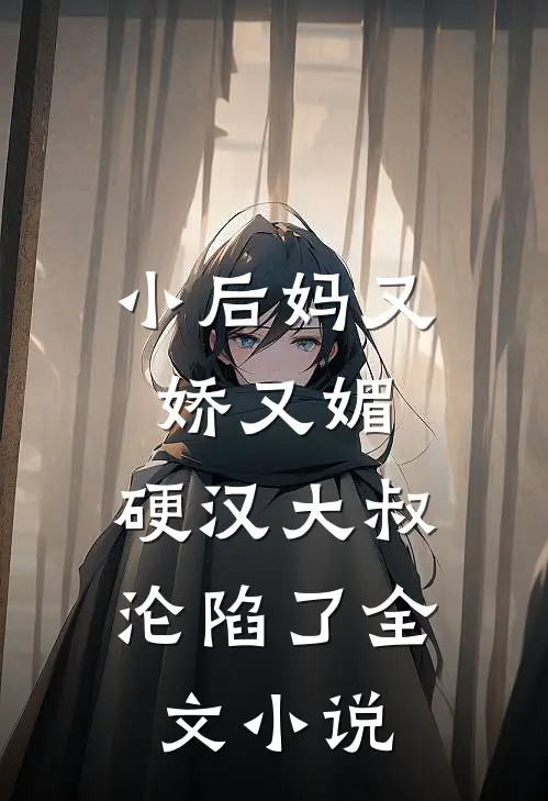 小后妈又娇又媚硬汉大叔沦陷了全文