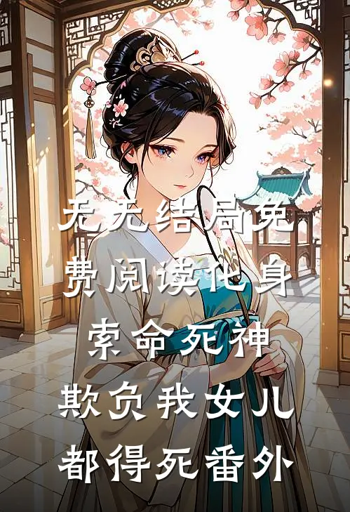 无无结局免费阅读化身索命死神，欺负我女儿都得死番外
