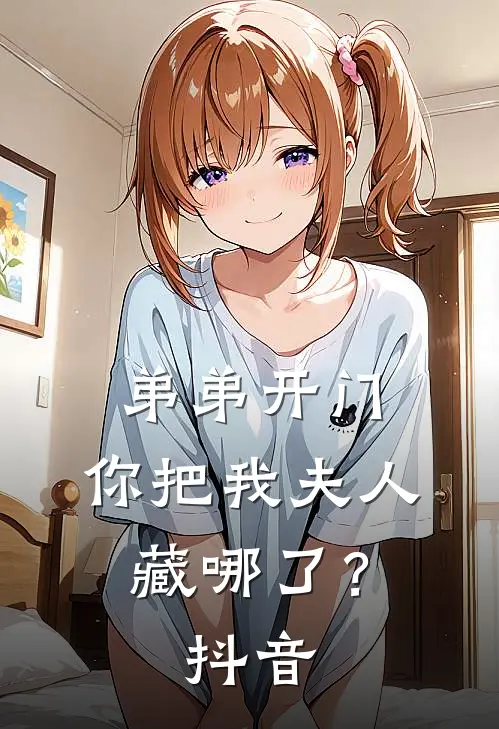 弟弟开门,你把我夫人藏哪了?抖音