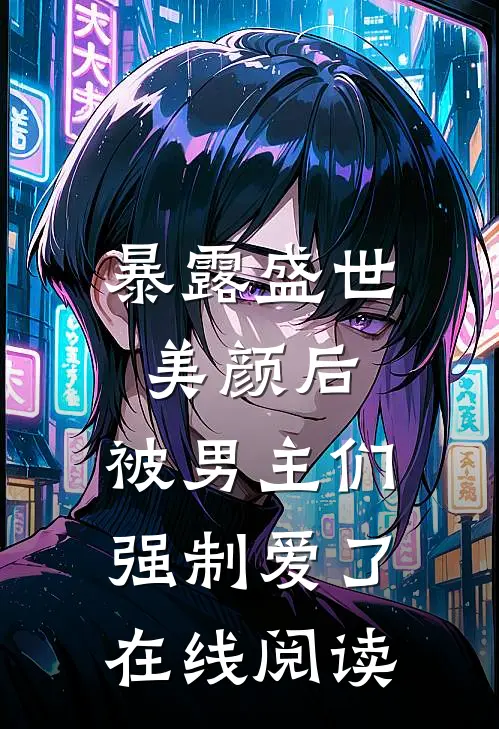 暴露盛世美颜后，被男主们强制爱了在线阅读