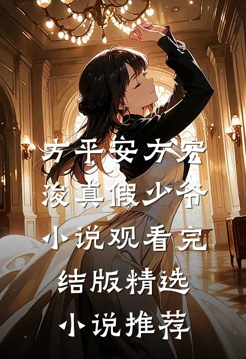 方平安方宏浚真假少爷小说观看完结版精选小说推荐