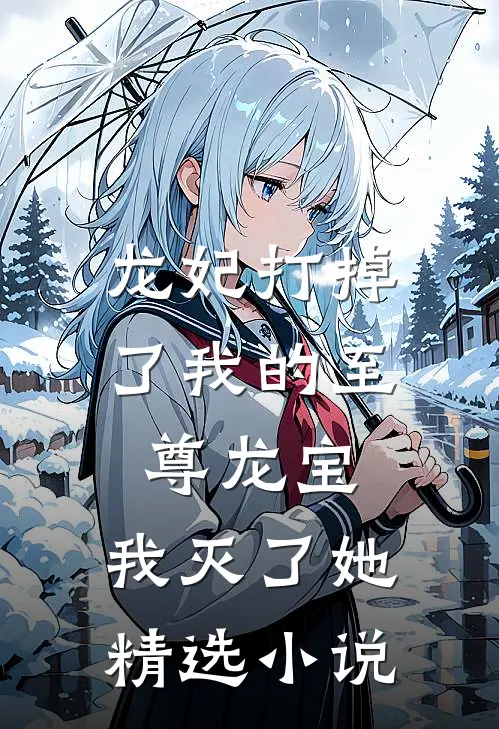龙妃打掉了我的至尊龙宝,我灭了她精选