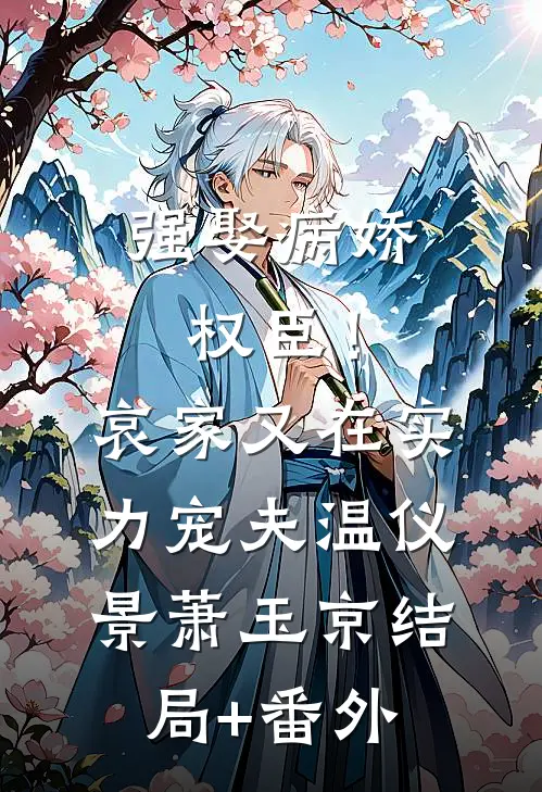 强娶病娇权臣！哀家又在实力宠夫温仪景萧玉京结局+番外
