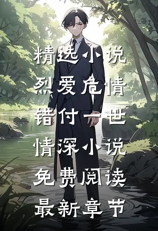 精选小说烈爱危情:错付一世情深小说免费阅读最新章节