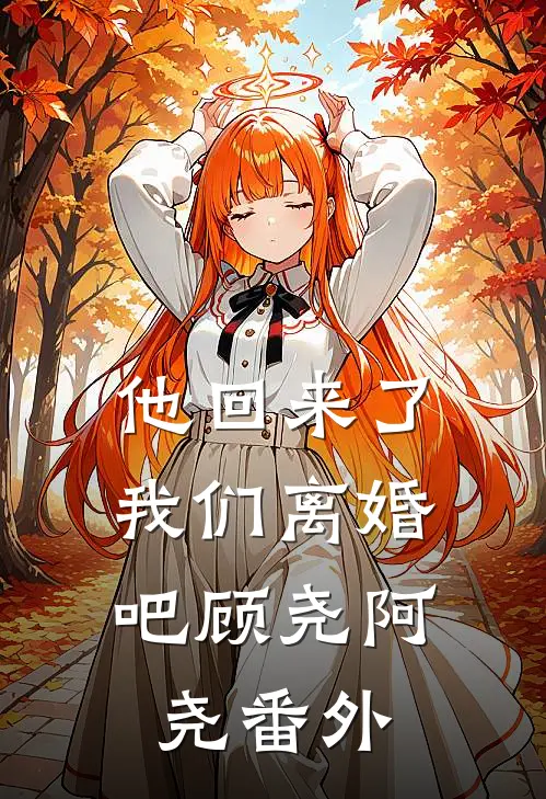他回来了,我们离婚吧顾尧阿尧 番外在线阅读