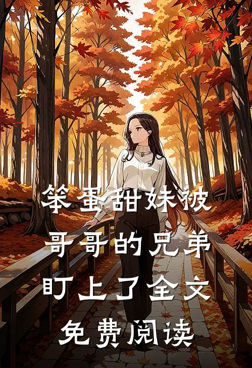 笨蛋甜妹被哥哥的兄弟盯上了全文免费阅读