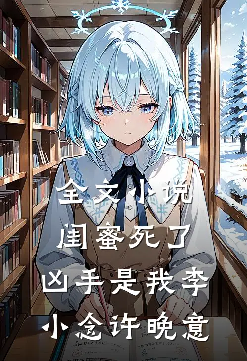 全文小说闺蜜死了，凶手是我李小念许晚意