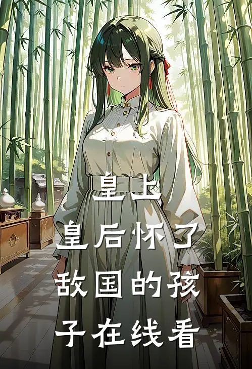 皇上,皇后怀了敌国的孩子在线看全集
