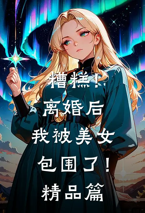 糟糕!离婚后,我被美女包围了!精品篇漫画全集