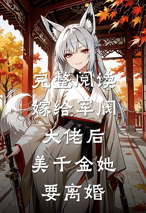 完整阅读嫁给军阀大佬后，美千金她要离婚
