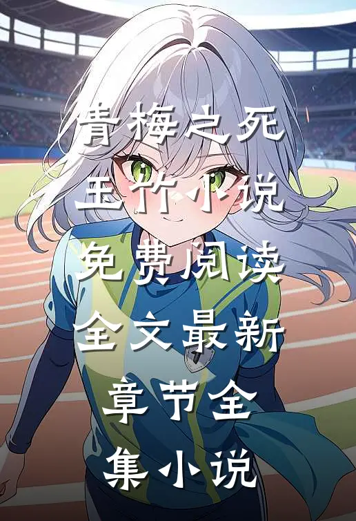 青梅之死玉竹小说免费阅读全文最新章节全集小说