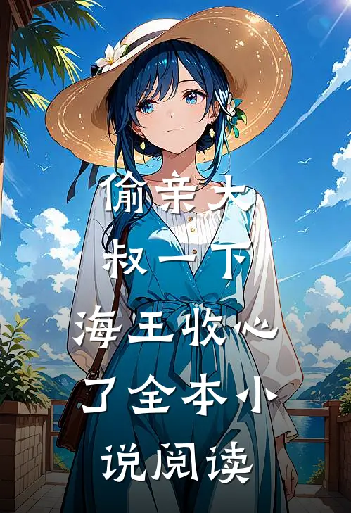 偷亲大叔一下，海王收心了全本小说阅读