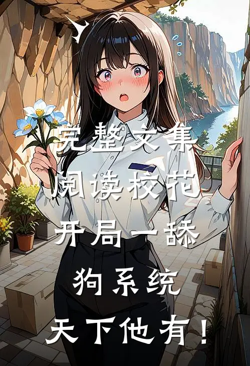 完整文集阅读校花：开局一舔狗系统，天下他有！