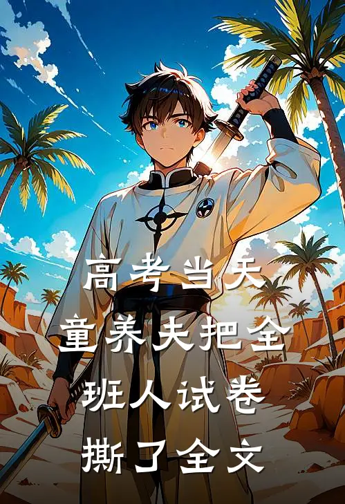 高考当天，童养夫把全班人试卷撕了全文