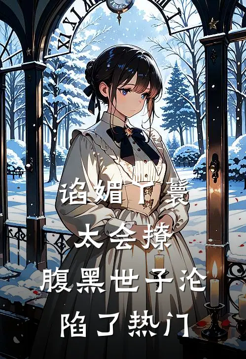 谄媚丫鬟太会撩，腹黑世子沦陷了热门