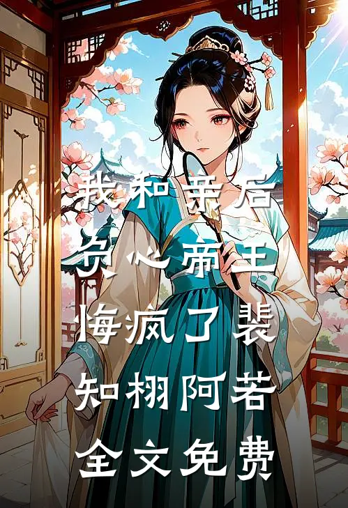 我和亲后,负心帝王悔疯了裴知栩阿若全文免费阅读